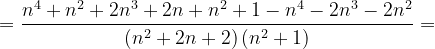 \dpi{120} =\frac{n^{4}+n^{2}+2n^{3}+2n+n^{2}+1-n^{4}-2n^{3}-2n^{2}}{\left ( n^{2}+2n+2 \right )\left ( n^{2}+1 \right )}=